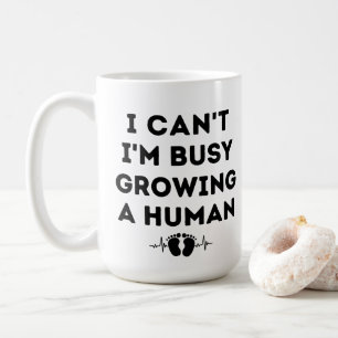 I Can't I'm Busy Growing A Human, Funny Pregnancy  Coffee Mug