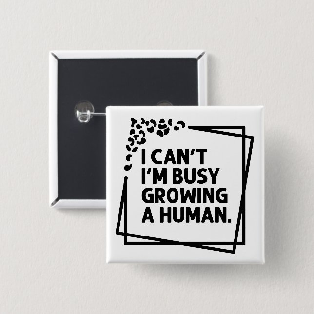 I Can't I'm Busy Growing A Human Future Mom Quotes Button (Front & Back)