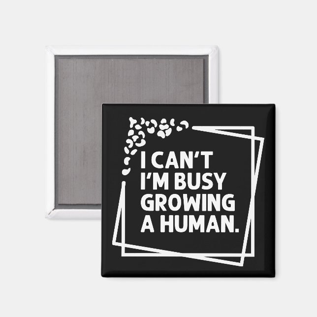 I Can't I'm Busy Growing A Human Future Mom Quotes Magnet (Front/Back)