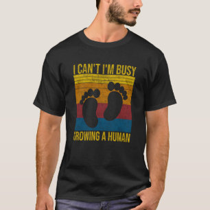 I Can't I'm Busy Growing A Human Future Mom Quotes T-Shirt