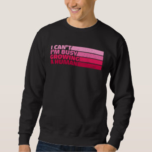 I Cant Im Busy Growing A Human Mothers Day  Saying Sweatshirt