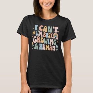I Can't I'm Busy Growing A Human Pregnancy Gift T-Shirt