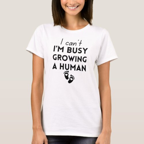 I Cant Im Busy Growing A Human T_Shirt