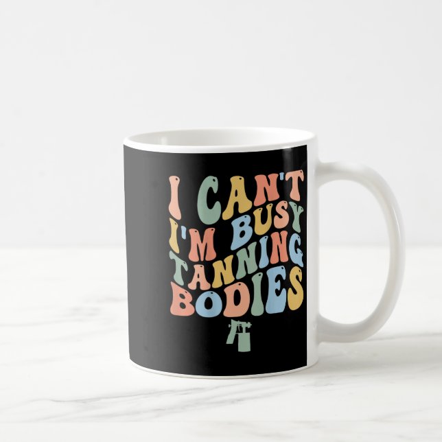 I Can't I'm Busy Spray Tanning Bodies Spray Tan Ar Coffee Mug (Right)
