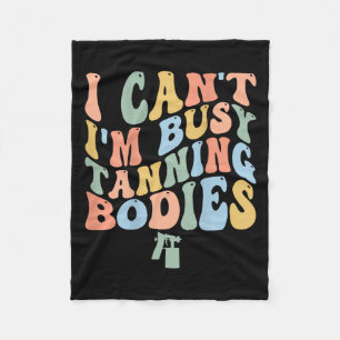 I Can't I'm Busy Spray Tanning Bodies Spray Tan Ar Fleece Blanket