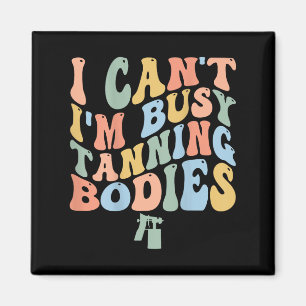 I Can't I'm Busy Spray Tanning Bodies Spray Tan Ar Magnet