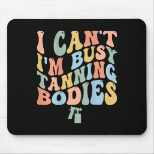 I Can't I'm Busy Spray Tanning Bodies Spray Tan Ar Mouse Pad