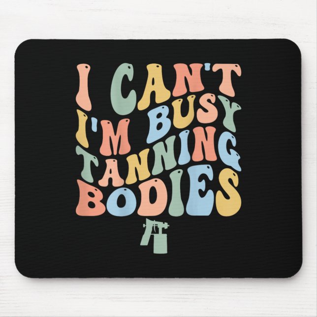 I Can't I'm Busy Spray Tanning Bodies Spray Tan Ar Mouse Pad (Front)