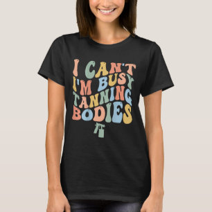 I Can't I'm Busy Spray Tanning Bodies Spray Tan Ar T-Shirt