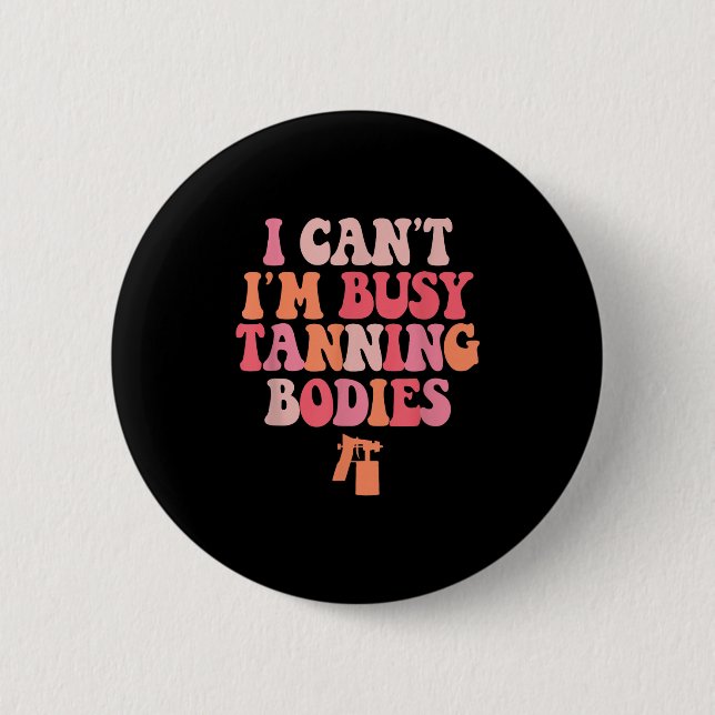I Can't I'm Busy Tanning Bodies Spray Tan Artist  Button (Front)