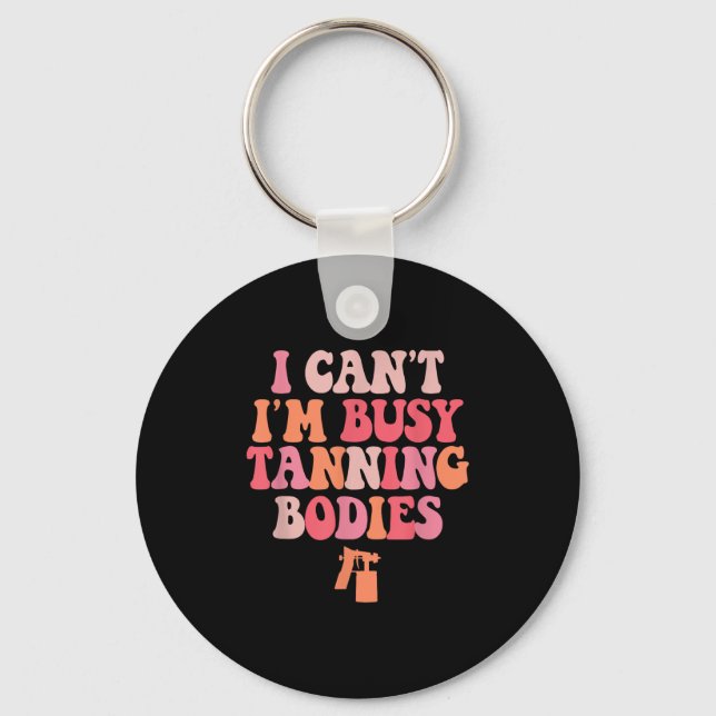 I Can't I'm Busy Tanning Bodies Spray Tan Artist  Keychain (Front)