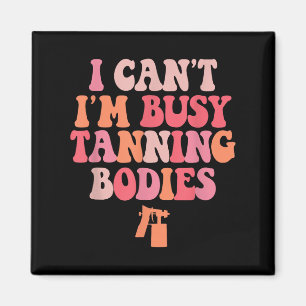 I Can't I'm Busy Tanning Bodies Spray Tan Artist Magnet