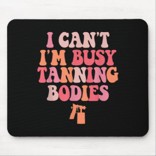 I Can't I'm Busy Tanning Bodies Spray Tan Artist Mouse Pad