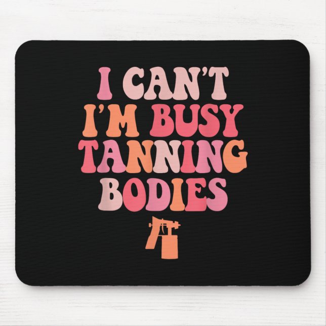I Can't I'm Busy Tanning Bodies Spray Tan Artist  Mouse Pad (Front)
