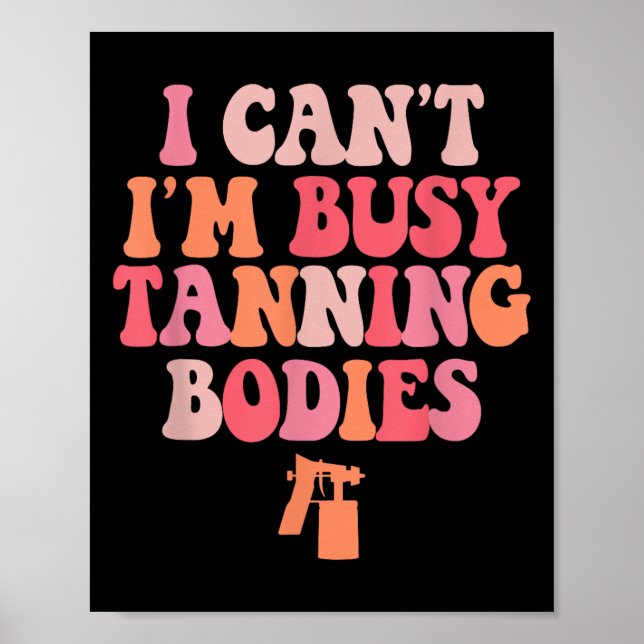 I Can't I'm Busy Tanning Bodies Spray Tan Artist  Poster (Front)