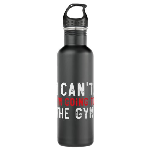 I Cant Im Going To The Gym Weightlifting Fitness Stainless Steel Water Bottle