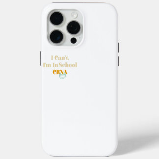 I Can't, I'm In Crna School iPhone 15 Pro Max Case