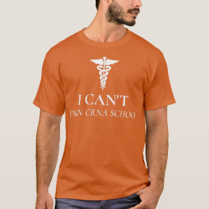 I CanT Im In Crna School T-Shirt
