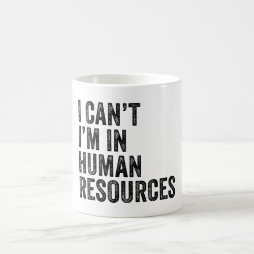 I Cant Im In Human Resources Coffee Mug