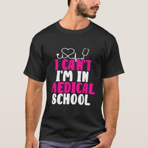 I CanT IM In Med School Future Doctor Medical St T_Shirt