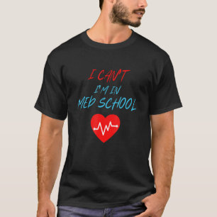 I Cant Im In Med School Medical Student  2 T-Shirt