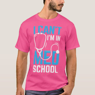 I Cant Im In Med School T-Shirt
