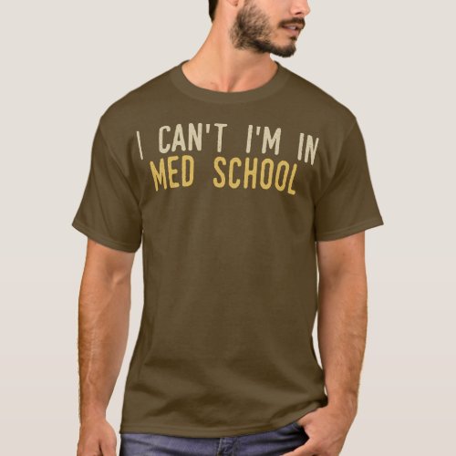 I Cant Im In Med School T_Shirt