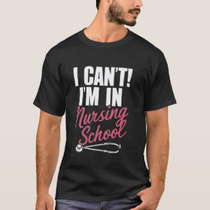 I Can't I'm In Nursing School Funny for Nurse Stud T-Shirt