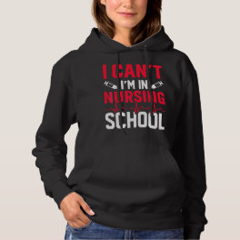 I Can't I'm In Nursing School Happy Nurse Day Hoodie