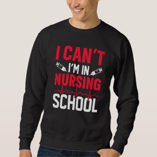I Cant Im In Nursing School Happy Nurse Day Sweatshirt