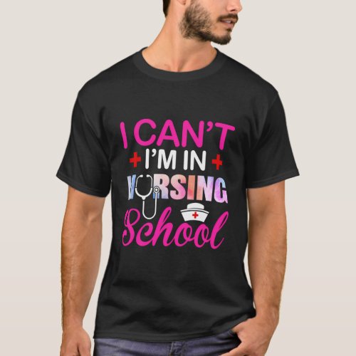 I CanT IM In Nursing School Nurse Student T_Shirt