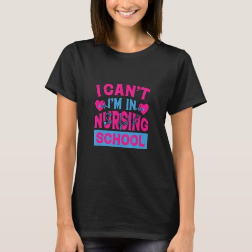I Cant Im In Nursing School T_Shirt