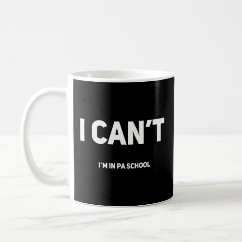 I cant Im In PA School Physician Assistant Stud Coffee Mug