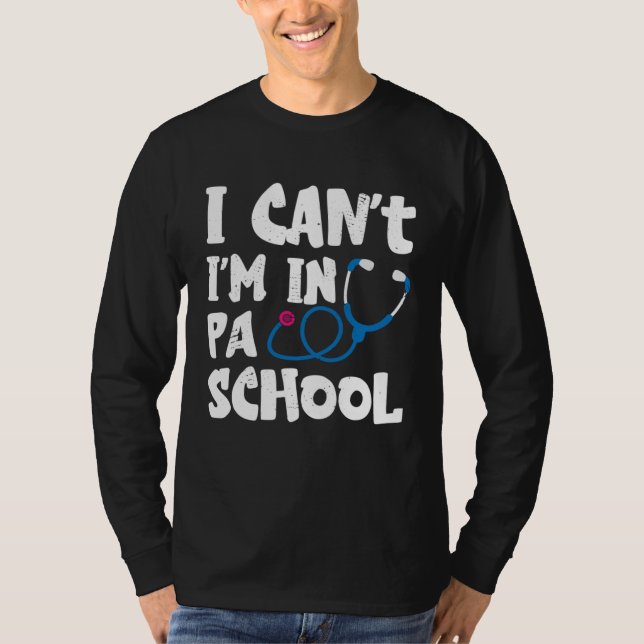 I cant Im in PA School Physician Assistant Student T-Shirt (Front)
