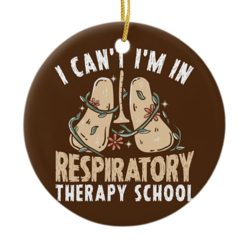 I Can't I'm In Respiratory Therapy School  Ceramic Ornament