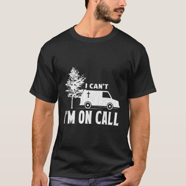 I Can'T I'M On Call Embalmer Funeral Director T-Shirt (Front)