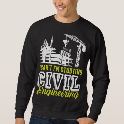 I Cant Im Studying Civil Engineering Men Sweatshirt