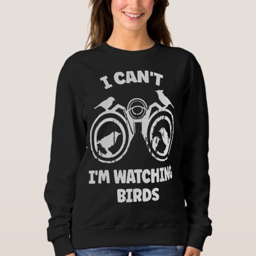 I Cant Im Watching Birds Binoculars Birdwatching Sweatshirt