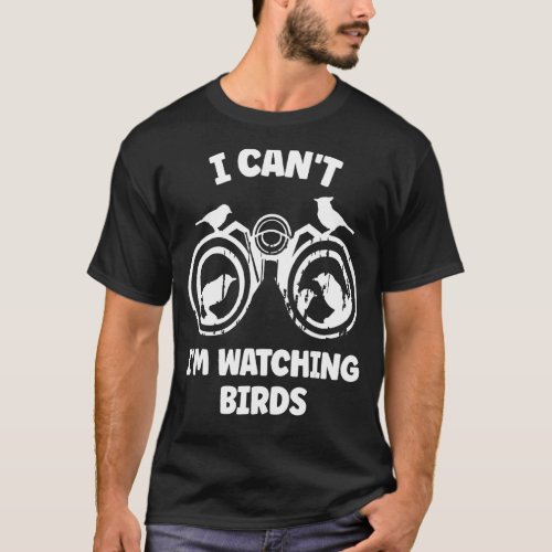 I Cant Im Watching Birds Binoculars Birdwatching T_Shirt
