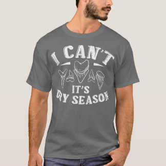 I Cant Its Dry Season Fossil Tooth Hunter T-Shirt