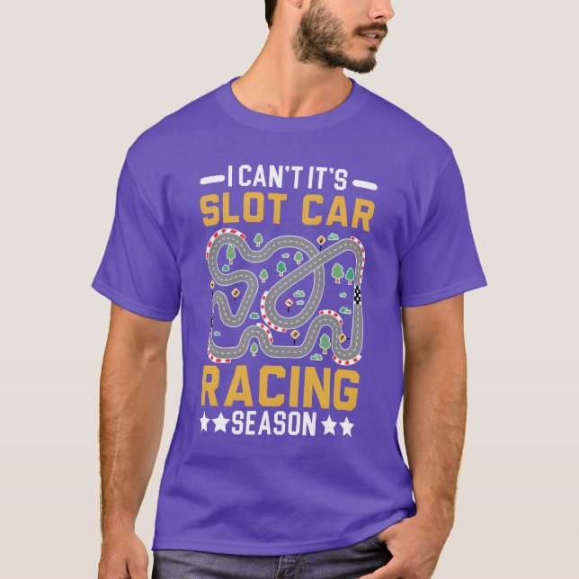 I Cant Its Slot Car Racing Season Slot Racing fami T-Shirt (Front)