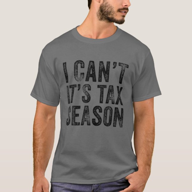 I Can't It's Tax Season Accounting Funny Accountan T-Shirt (Front)
