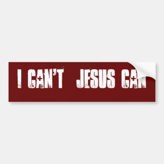 I Can't  Jesus Can Bumper Sticker