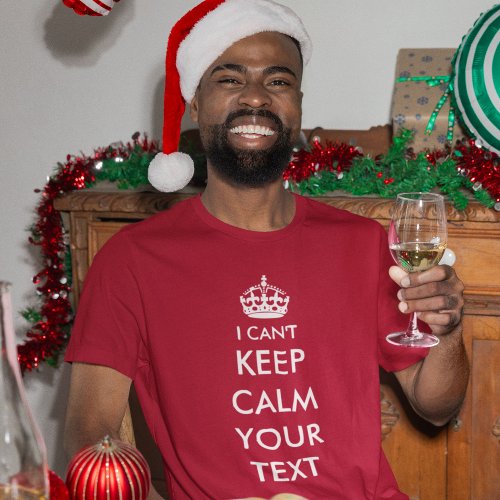 I Cant Keep Calm and Your Text T_Shirt
