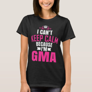 I Cant Keep Calm Because I Am Gma T-Shirt