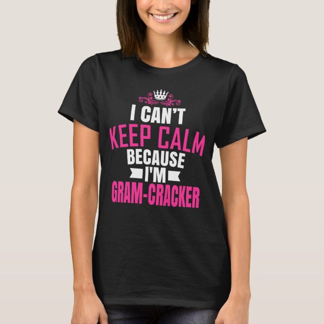 I Cant Keep Calm Because I Am Gram-Cracker T-Shirt (Front)