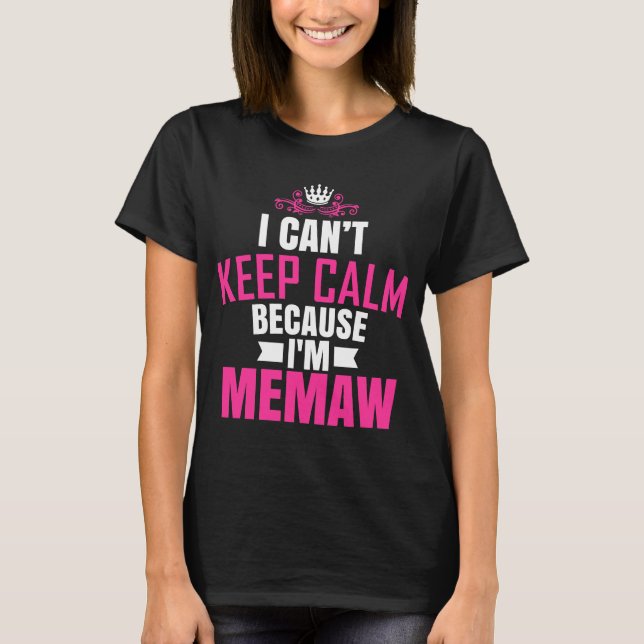 I Cant Keep Calm Because I Am Memaw T-Shirt (Front)