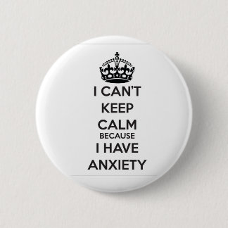 I Can't Keep Calm Because I Have Anxiety Button