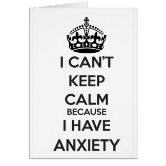 I Can't Keep Calm Because I Have Anxiety Cards