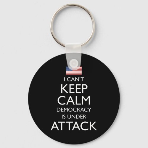 I Cant Keep Calm Democracy Is Under Attack Keychain
